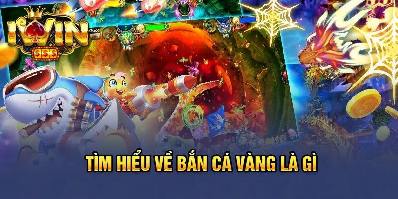 Tổng quan bắn cá vàng cho newbie hot 2024